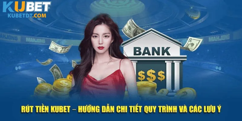 Các Bước Thực Hiện Rút Tiền Trên Nền Tảng Kubet