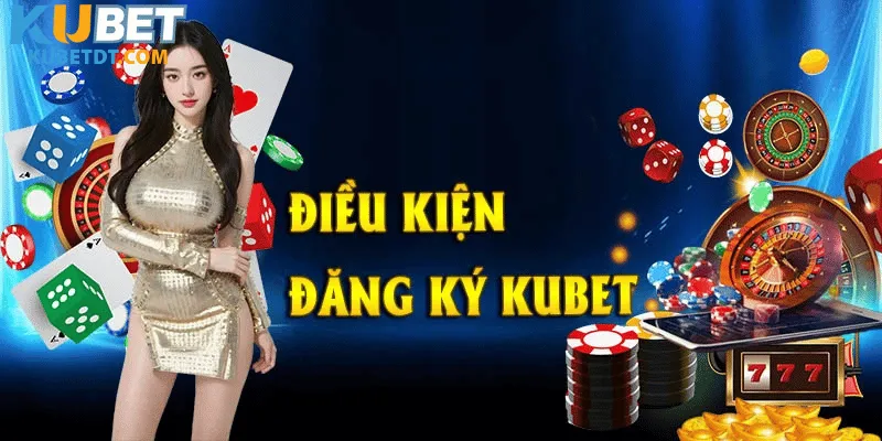 Điều Kiện Cần Có Để Đăng Ký Kubet Hợp Lệ