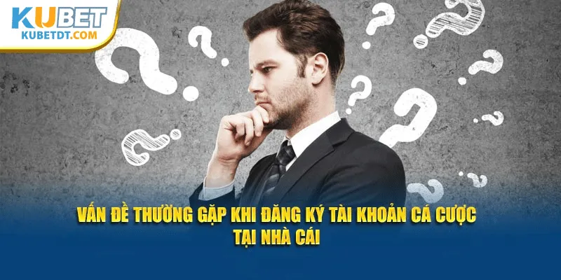 Vấn Đề Thường Gặp Với Tài Khoản Kubet